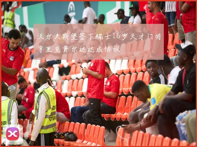 沃尔夫斯堡签下瑞士16岁天才门将亨里克费尔达达成协议
