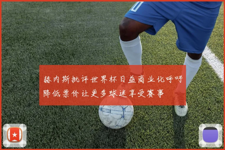 赫内斯批评世界杯日益商业化呼吁降低票价让更多球迷享受赛事